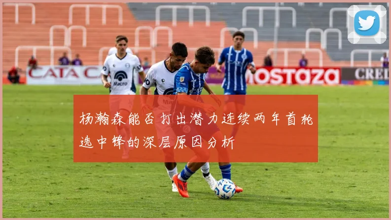 杨瀚森能否打出潜力连续两年首轮选中锋的深层原因分析