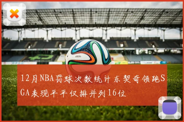 12月NBA罚球次数统计东契奇领跑SGA表现平平仅排并列16位